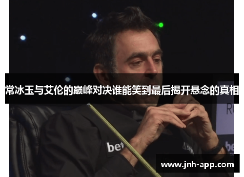 常冰玉与艾伦的巅峰对决谁能笑到最后揭开悬念的真相